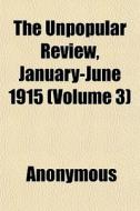 The Unpopular Review, January-june 1915 di Anonymous edito da General Books