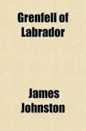 Grenfell Of Labrador di James Johnston edito da General Books