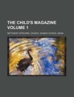 The Child's Magazine Volume 1 di Methodist Episcopal Church Union edito da Rarebooksclub.com