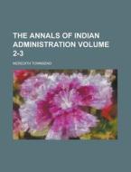 The Annals of Indian Administration Volume 2-3 di Meredith Townsend edito da Rarebooksclub.com