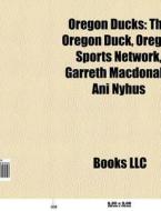 Oregon Ducks Athletes, Oregon Ducks Baseball, Oregon Ducks Basketball, Oregon Ducks Football, Oregon Ducks Track And Field di Source Wikipedia edito da General Books Llc