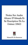 Notice Sur Andre Alvarez D'Almada Et Sa Description de La Guinee (1842) di Manuel F. De Santarem edito da Kessinger Publishing