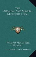 The Mosaical and Mineral Geologies (1832) di William Mullinger Higgins edito da Kessinger Publishing