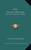 The Ocean Rovers: Or Two Cabin Boys (1894) di Louis Rousselet edito da Kessinger Publishing