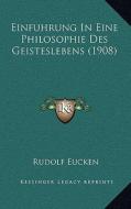 Einfuhrung in Eine Philosophie Des Geisteslebens (1908) di Rudolf Eucken edito da Kessinger Publishing