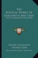The Poetical Works of Goldsmith and Gray: With a Memoir of Each (1878) di Oliver Goldsmith, Thomas Gray edito da Kessinger Publishing
