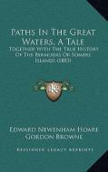 Paths in the Great Waters, a Tale: Together with the True History of the Bermudas or Somers Islands (1883) di Edward Newenham Hoare edito da Kessinger Publishing