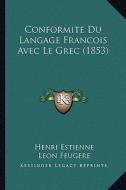 Conformite Du Langage Francois Avec Le Grec (1853) di Henri Estienne edito da Kessinger Publishing