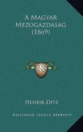 A Magyar Mezogazdasag (1869) di Henrik Ditz edito da Kessinger Publishing