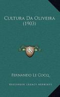 Cultura Da Oliveira (1903) di Fernando Le Cocq edito da Kessinger Publishing