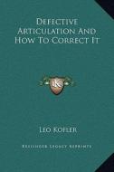 Defective Articulation and How to Correct It di Leo Kofler edito da Kessinger Publishing