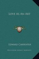 Love as an Art di Edward Carpenter edito da Kessinger Publishing
