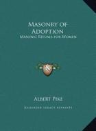 Masonry of Adoption: Masonic Rituals for Women di Albert Pike edito da Kessinger Publishing