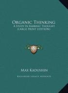 Organic Thinking: A Study in Rabbinic Thought (Large Print Edition) di Max Kadushin edito da Kessinger Publishing