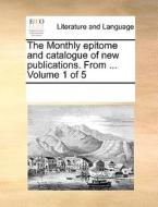 The Monthly Epitome And Catalogue Of New Publications. From ... Volume 1 Of 5 di Multiple Contributors edito da Gale Ecco, Print Editions