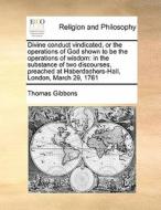 Divine Conduct Vindicated, Or The Operations Of God Shown To Be The Operations Of Wisdom di Lecturer in Law Thomas Gibbons edito da Gale Ecco, Print Editions