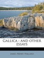 Gallica : And Other Essays di James Henry Hallard edito da Nabu Press