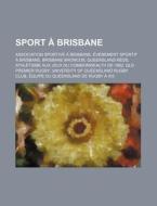 Sport a Brisbane: Association Sportive a Brisbane, Evenement Sportif a Brisbane, Brisbane Broncos, Queensland Reds di Source Wikipedia edito da Books LLC, Wiki Series