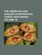 The American and English Corporation Cases. New Series Volume 19 di Books Group edito da Rarebooksclub.com