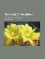 Francesca Da Rimini; A Tragedy of Silvio Pellico di Silvio Pellico edito da Rarebooksclub.com