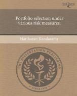 Portfolio Selection Under Various Risk Measures. di Hariharan Kandasamy edito da Proquest, Umi Dissertation Publishing