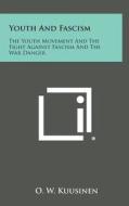 Youth and Fascism: The Youth Movement and the Fight Against Fascism and the War Danger di O. W. Kuusinen edito da Literary Licensing, LLC