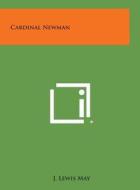 Cardinal Newman di J. Lewis May edito da Literary Licensing, LLC