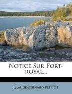 Notice Sur Port-royal... di Claude-bernard Petitot edito da Nabu Press