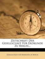Zeitschrift Der Gesellschaft Fur Erdkunde Zu Berlin... edito da Nabu Press