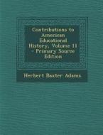 Contributions to American Educational History, Volume 11 di Herbert Baxter Adams edito da Nabu Press