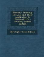 Memory Training: Its Laws and Their Application to Practical Life - Primary Source Edition di Christopher Louis Pelman edito da Nabu Press