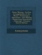 Placer Mining; Surface Arrangements at Ore Mines; Preliminary Operations; Ore Mining; Supporting Excavations; Assaying di Anonymous edito da Nabu Press