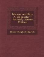 Marcus Aurelius: A Biography - Primary Source Edition di Henry Dwight Sedgwick edito da Nabu Press