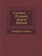 L'Orient... - Primary Source Edition di Theophile Gautier edito da Nabu Press