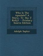 Who Is the Apostate? a Story, Tr. (by J. Kelly). - Primary Source Edition di Adolph Saphir edito da Nabu Press