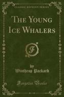 The Young Ice Whalers (classic Reprint) di Winthrop Packard edito da Forgotten Books