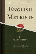 English Metrists (classic Reprint) di T S Omond edito da Forgotten Books