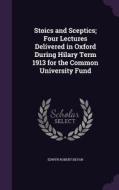 Stoics And Sceptics; Four Lectures Delivered In Oxford During Hilary Term 1913 For The Common University Fund di Edwyn Robert Bevan edito da Palala Press