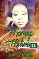Money Is The Motive 3 di Toni Michelle edito da Lulu.com