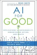 AI for Good: Using Artificial Intelligence to Solve the World's Problems di Juan Lavista Ferres, William Weeks edito da WILEY