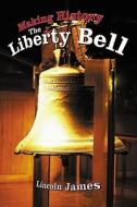 Making History: The Liberty Bell di Lincoln James edito da Rosen Classroom
