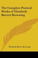 The Complete Poetical Works of Elizabeth Barrett Browning di Elizabeth Barrett Browning edito da Kessinger Publishing