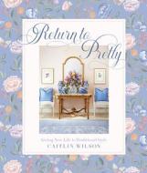 Return to Pretty: Traditional Style, Made Modern di Caitlin Wilson edito da ABRAMS