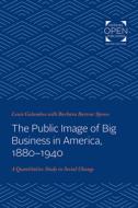 The Public Image of Big Business in America, 1880-1940: A Quantitative Study in Social Change di Louis Galambos edito da JOHNS HOPKINS UNIV PR