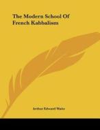 The Modern School of French Kabbalism di Arthur Edward Waite edito da Kessinger Publishing