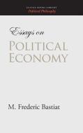 Essays on Political Economy di M. Frederic Bastiat edito da CLASSIC BOOKS LIB