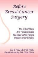 Before Breast Cancer Surgery di Lee B. Riley MD FACS, Carol Kachmarsky Rn Ocn Cbcn edito da Xlibris