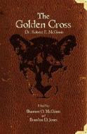 The Golden Cross di Robert E. McGinnis, Dr Robert E. McGinnis edito da Createspace