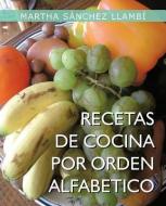 Recetas de Cocina Por Orden Alfabetico di Martha S. Llamb, Martha Saanchez Llambai, Martha Sanchez Llambi edito da Palibrio
