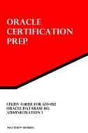 Study Guide for 1z0-052: Oracle Database 11g: Administration I: Oracle Certification Prep di Matthew Morris edito da Createspace
